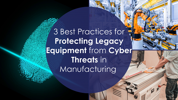 legacy equipment, cyber threats, manufacturing security, security assessments, network segmentation, employee training, cyber protection, manufacturing industry, legacy systems, cybersecurity best practices