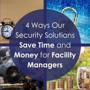 4 Ways Our Security Solutions Save Time and Money for Facility Managers