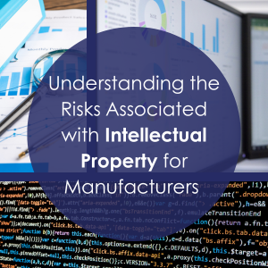 Understanding the Risks Associated with Intellectual Property for Manufacturers