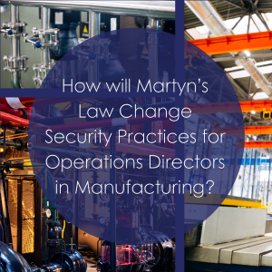 How will Martyn's Law Change Security Practices for Operations Directors in Manufacturing?