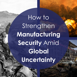 How to Strengthen Manufacturing Security Amid Global Uncertainty