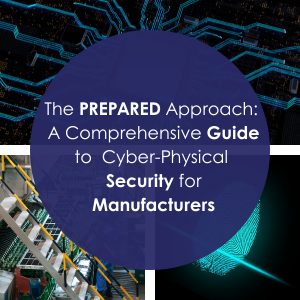 The PREPARED Approach: A Comprehensive Guide to Cyber-Physical Security for Manufacturers