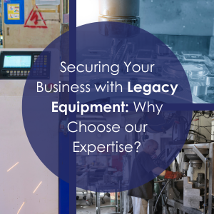 Securing your business with legacy equipment: Why Choose our Expertise?