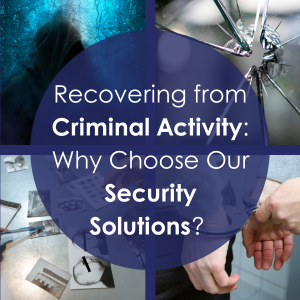 Recovering from Criminal Activity: Why Choose Our Security Solutions?