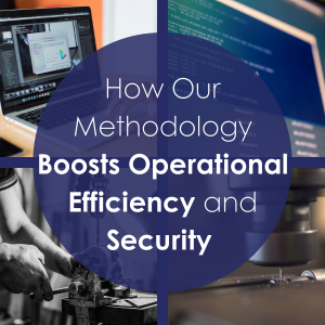 How Our Methodology Boosts Operational Efficiency and Security