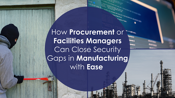 Security gaps, Procurement managers, Facilities managers, Manufacturing security, Risk assessment, Cybersecurity, Physical security, Operational security, Supply chain security, Security strategies