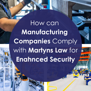 How Can Manufacturing Companies Comply with Martyn's Law for Enhanced Security?