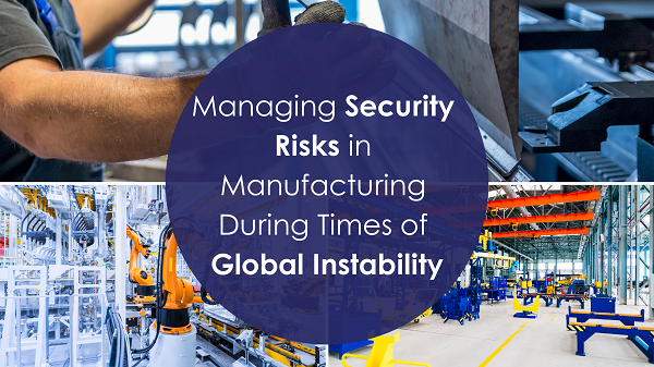 Managing Security Risks in Manufacturing During Times of Global Instability