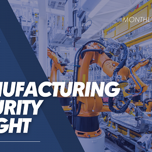Edition 10: Manufacturing Security Insights