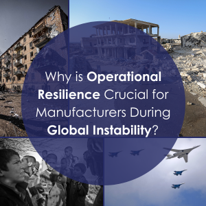 Why is Operational Resilience Crucial for Manufacturers During Global Instability?