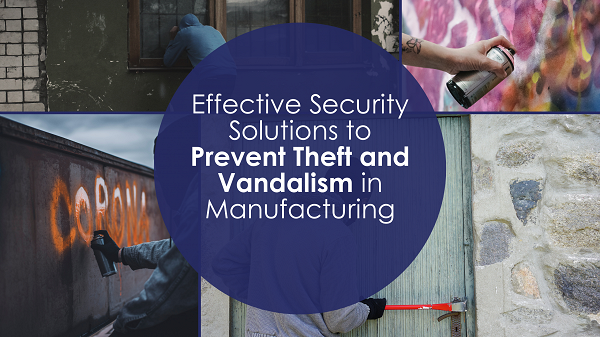 Effective Security Solutions to Prevent Theft and Vandalism in Manufacturing