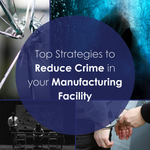 Top Strategies to Reduce Crime in your Manufacturing Facility