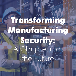 Transforming Manufacturing Security: A Glimpse into the Future