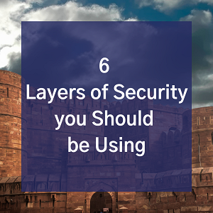 6 Layers of Security you Should be Using