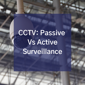 CCTV: Passive Vs Active Surveillance