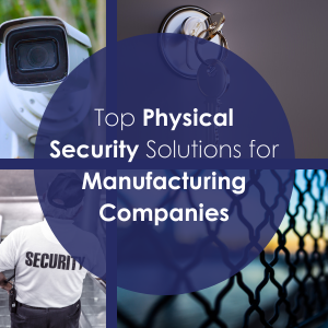 Top Physical Security Solutions for Manufacturing Companies: A Comprehensive Review